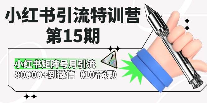 小红书引流特训营-第15期，小红书矩阵号月引流80000+到微信（10节课）-即时风口网