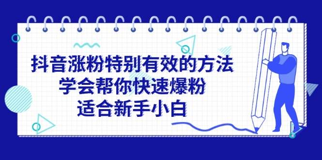 抖音涨粉特别有效的方法，学会帮你快速爆粉，适合新手小白-即时风口网