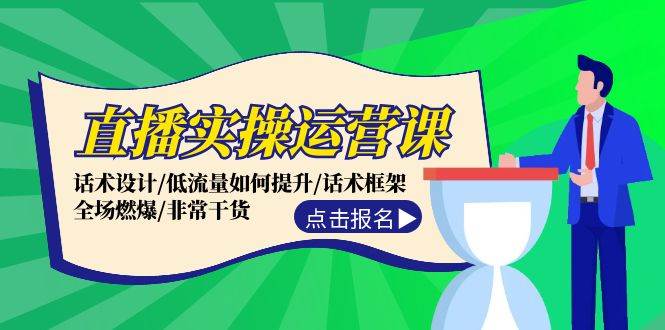 直播实操运营课：话术设计/低流量如何提升/话术框架/全场燃爆/非常干货-即时风口网