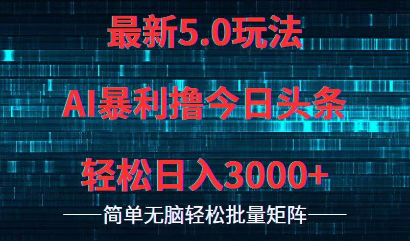 今日头条5.0最新暴利玩法，轻松日入3000+-即时风口网