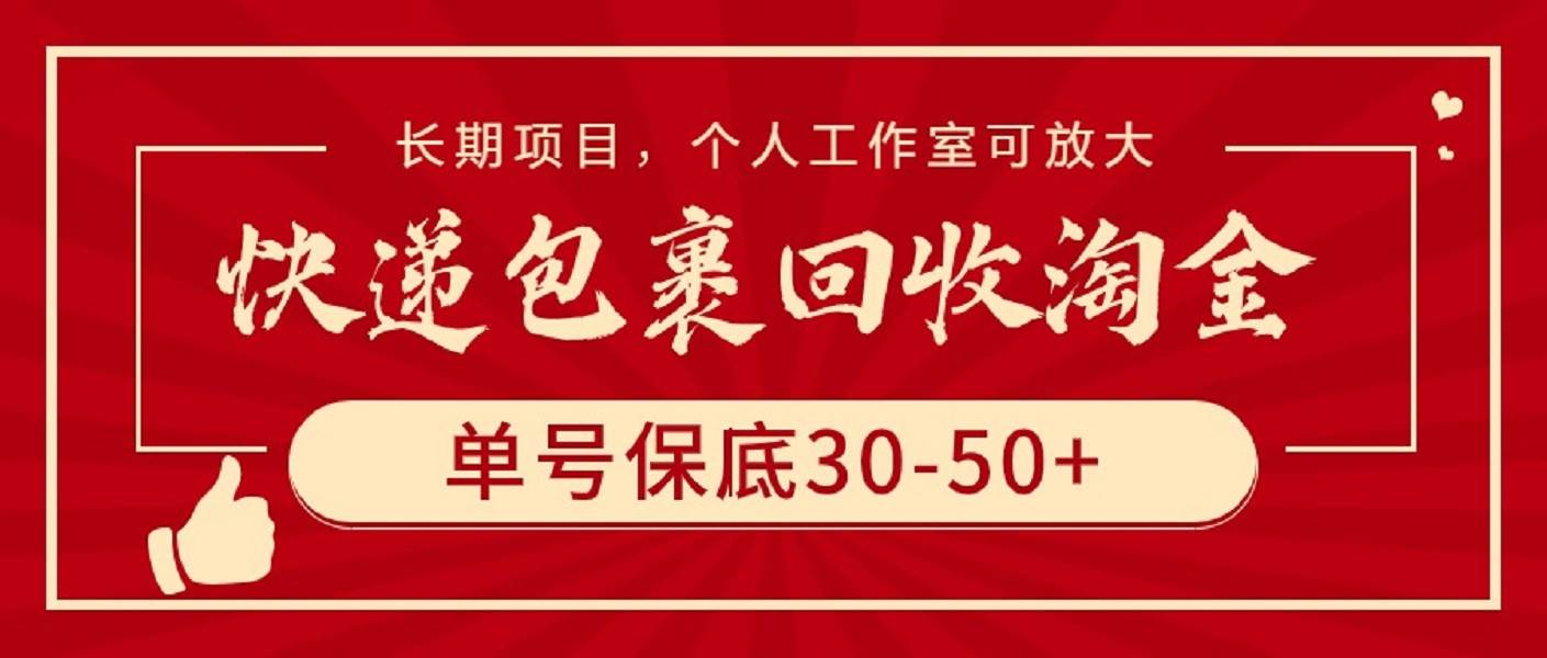 快递包裹回收淘金，单号保底30-50+，长期项目，个人工作室可放大-即时风口网