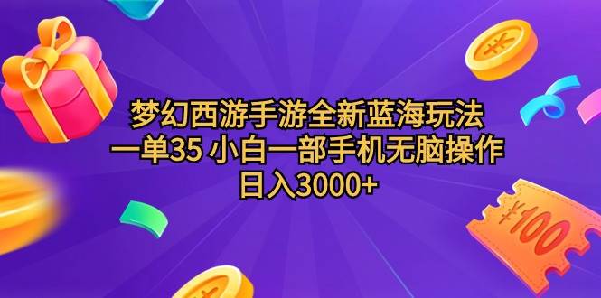 梦幻西游手游全新蓝海玩法 一单35 小白一部手机无脑操作 日入3000+轻轻…-即时风口网