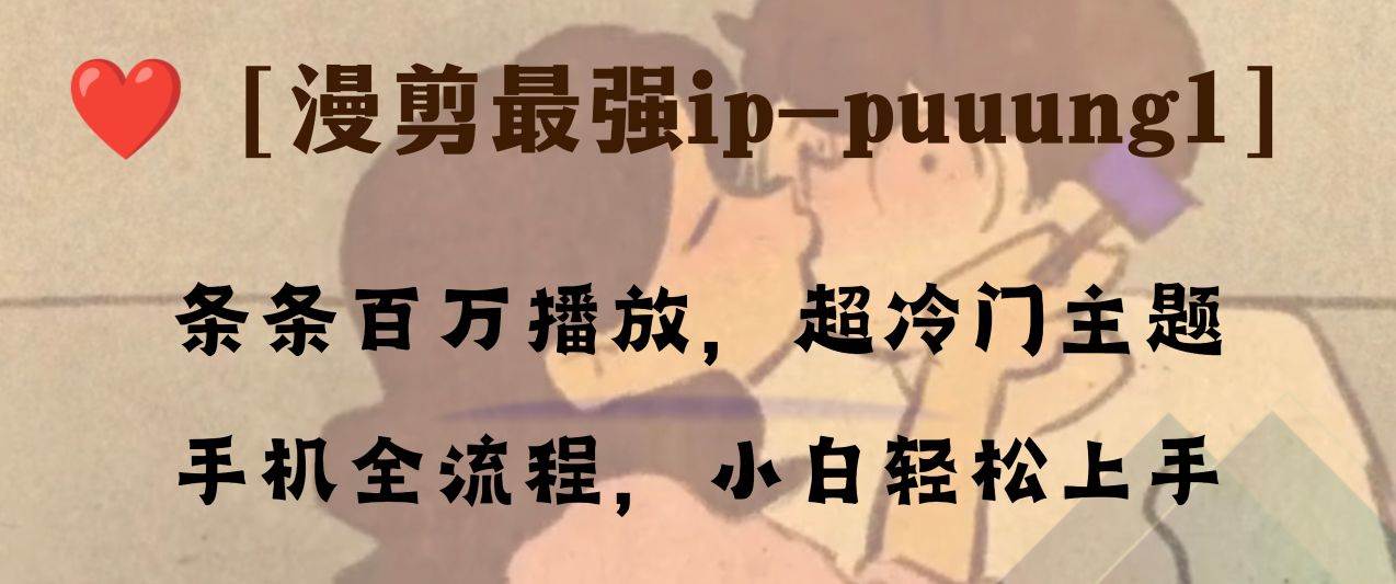 条条百万播放，漫剪最强冷门ip-puuung1，手机全流程，小白轻松学会！-即时风口网