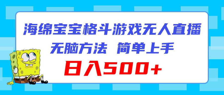 海绵宝宝格斗对战无人直播，无脑玩法，简单上手，日入500+-即时风口网