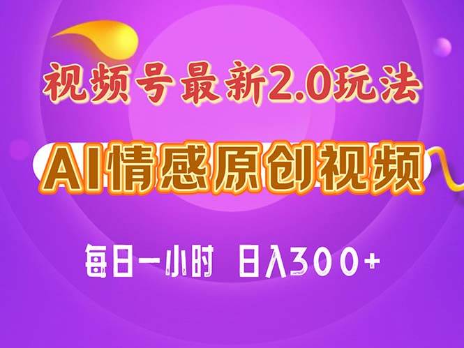 视频号情感赛道2.0.纯原创视频，每天1小时，小白易上手，保姆级教学-即时风口网