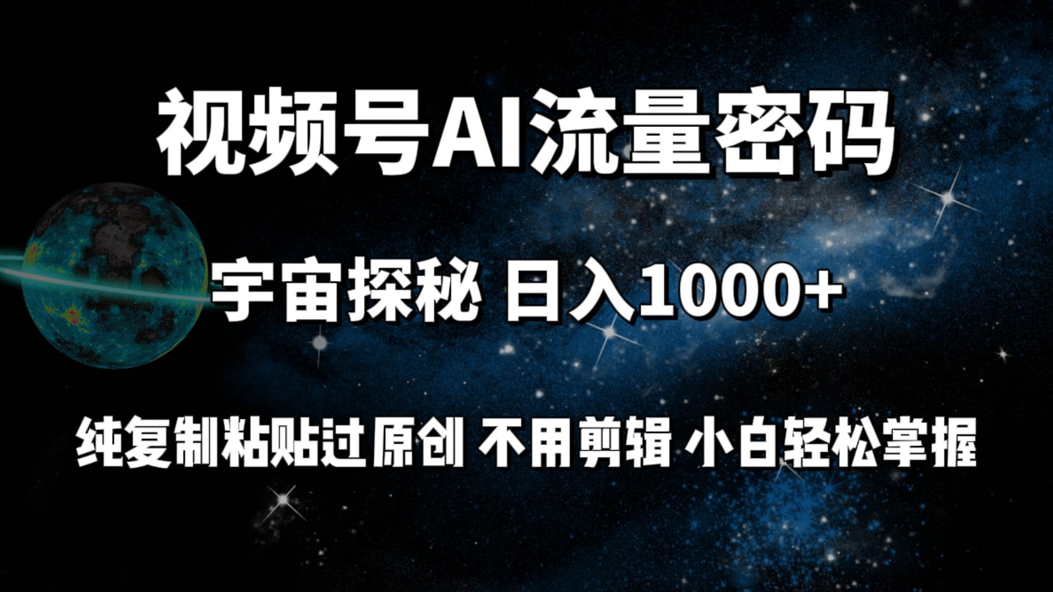 视频号流量密码宇宙探秘，日入100+纯复制粘贴原 创，不用剪辑 小白轻松上手-即时风口网