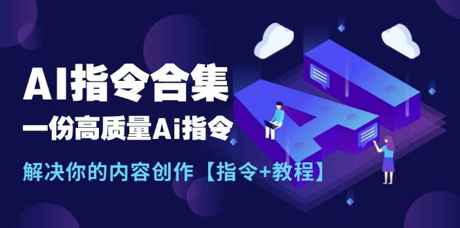 最新AI指令合集，一份高质量Ai指令，解决你的内容创作【指令+教程】-即时风口网