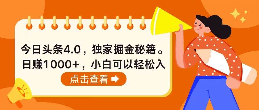 今日头条4.0，掘金秘籍。日赚1000+，小白可以轻松入手-即时风口网