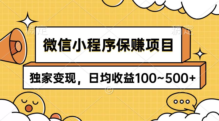 微信小程序保赚项目，独家变现，日均收益100~500+-即时风口网