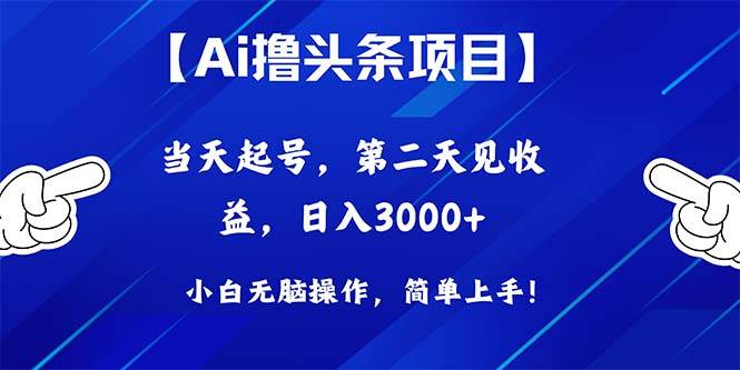 Ai撸头条，当天起号，第二天见收益，日入3000+-即时风口网