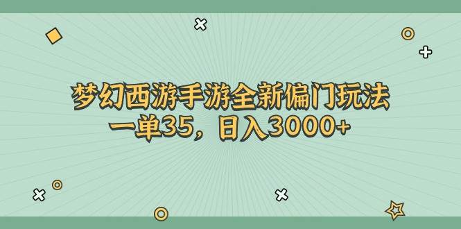 梦幻西游手游全新偏门玩法，一单35，日入3000+-即时风口网