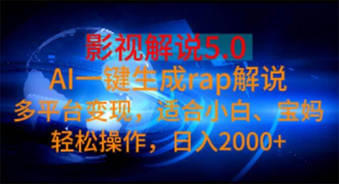 影视解说5.0  AI一键生成rap解说 多平台变现，适合小白，日入2000+-即时风口网