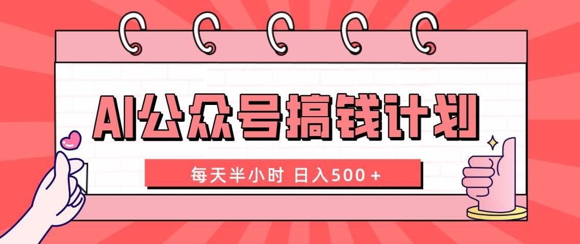 AI公众号搞钱计划  每天半小时 日入500＋ 附详细实操课程-即时风口网