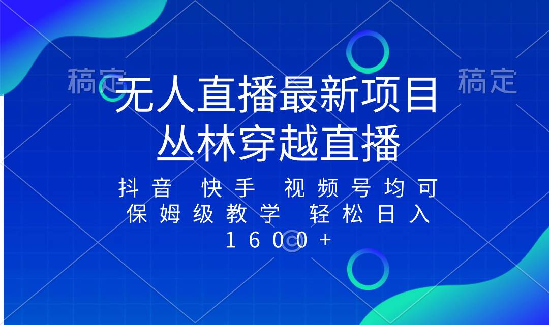 最新最火无人直播项目，丛林穿越，所有平台都可播 保姆级教学小白轻松1600+-即时风口网