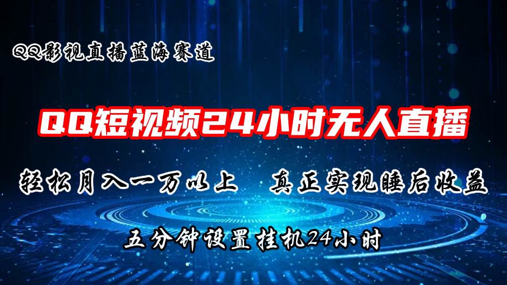 2024蓝海赛道，QQ短视频无人播剧，轻松月入上万，设置5分钟，直播24小时-即时风口网