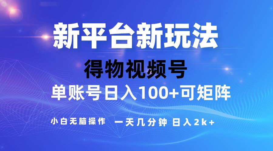 2024【得物】新平台玩法，去重软件加持爆款视频，矩阵玩法，小白无脑操…-即时风口网