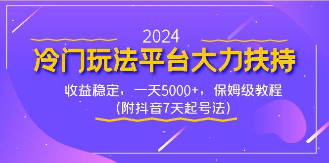 2024冷门玩法平台大力扶持，收益稳定，一天5000+，保姆级教程（附抖音7…-即时风口网