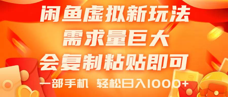 闲鱼虚拟蓝海新玩法，需求量巨大，会复制粘贴即可，0门槛，一部手机轻…-即时风口网