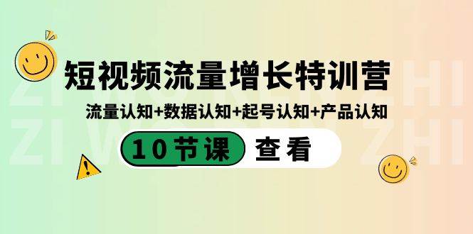 短视频流量增长特训营：流量认知+数据认知+起号认知+产品认知（10节课）-即时风口网