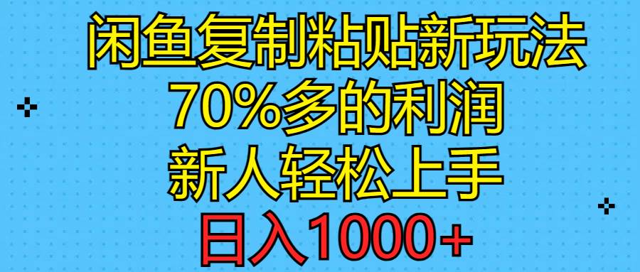 闲鱼复制粘贴新玩法，70%利润，新人轻松上手，日入1000+-即时风口网