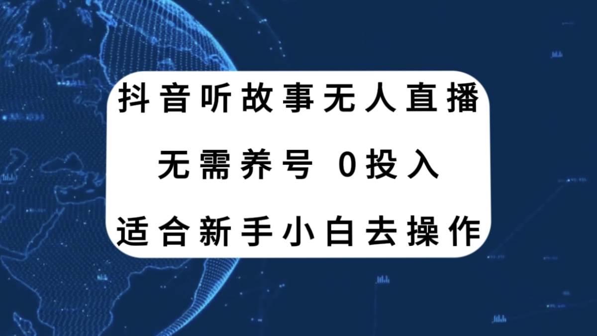 抖音听故事无人直播新玩法，无需养号、适合新手小白去操作-即时风口网