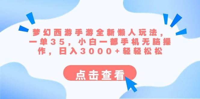 梦幻西游手游全新懒人玩法 一单35 小白一部手机无脑操作 日入3000+轻轻松松-即时风口网