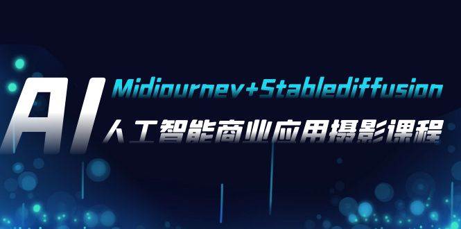 AI摄影【Midjourney+Stablediffusion】，人工智能商业应用摄影-37节课程-即时风口网