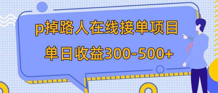 p掉路人项目  日入300-500在线接单 外面收费1980【揭秘】-即时风口网