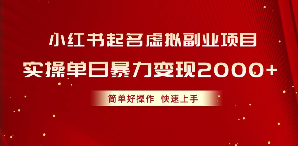 小红书起名虚拟副业项目，实操单日暴力变现2000+，简单好操作，快速上手-即时风口网