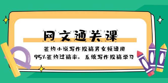 网文-通关课-签约小说写作投稿男女频通用，95%签约过稿率，系统写作投稿学习-即时风口网