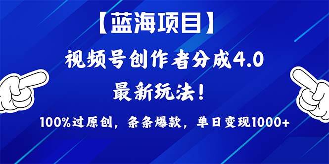 视频号创作者分成4.0玩法，100%过原创，条条爆款，单日1000+-即时风口网