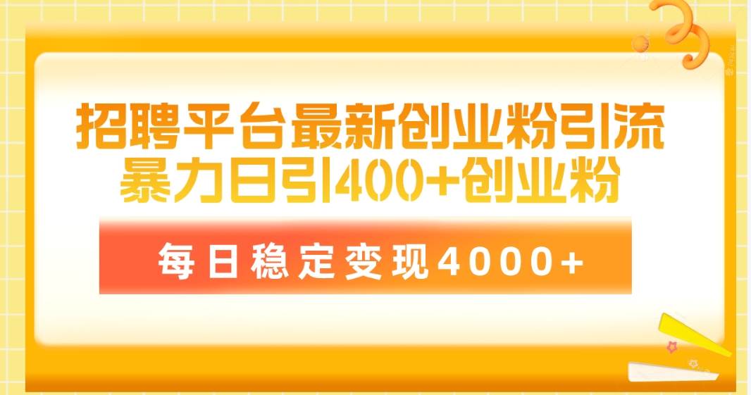 招聘平台最新创业粉引流技术，简单操作日引创业粉400+，每日稳定变现4000+-即时风口网