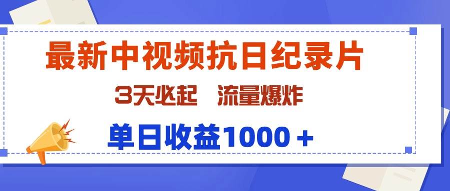 最新中视频抗日纪录片，3天必起，流量爆炸，单日收益1000＋-即时风口网