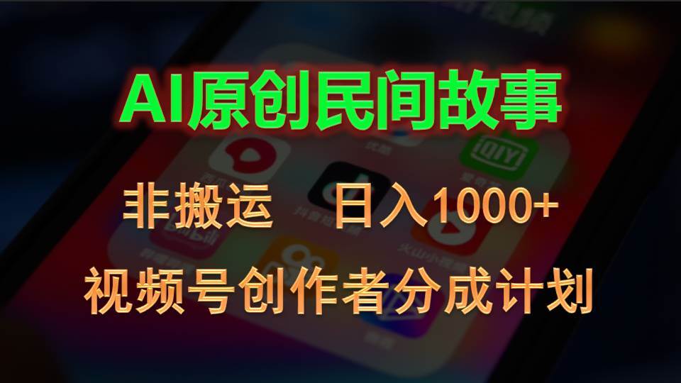 2024视频号创作者分成计划，AI原创民间故事，非搬运，日入1000+-即时风口网