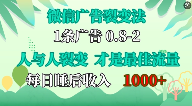 微信广告裂变法，操控人性，自发为你免费宣传，人与人的裂变才是最佳流量，单日睡后收入1k-即时风口网