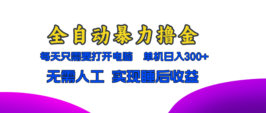 全自动暴力撸金，只需要打开电脑，单机日入300+无需人工，实现睡后收益-即时风口网